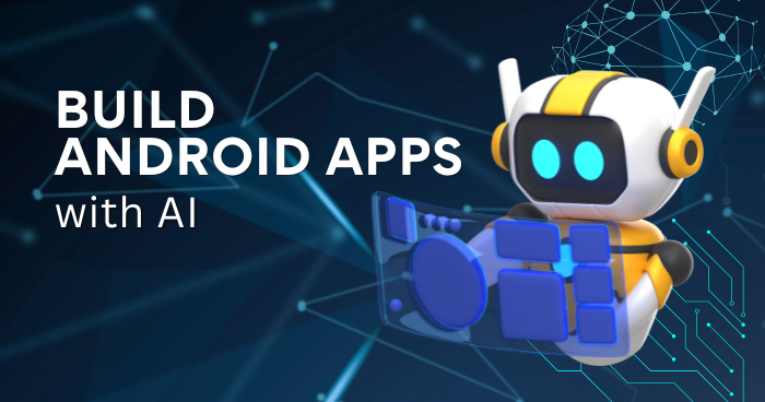 Build Android Apps with AI Build Android Apps with AI